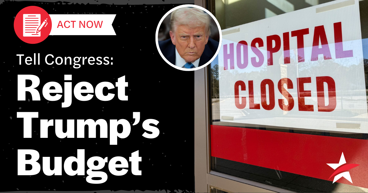 Image of a closed hospital and Trump with text that reads "Tell Congress: Reject Trump's Budget"