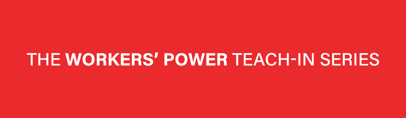 The Workers' Power Teach-in Series