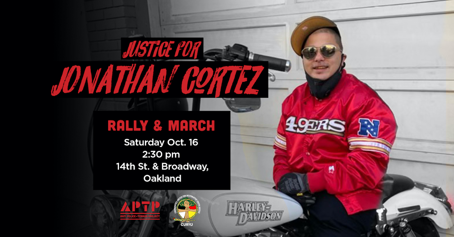 Image of Jonathan on a Harley wearing a red niners jacket.  Text reads “Justice For Jonathan Cortez - Rally and March” with time, date and location and APTP and CURYJ logos. #Justice4JonathanCortez