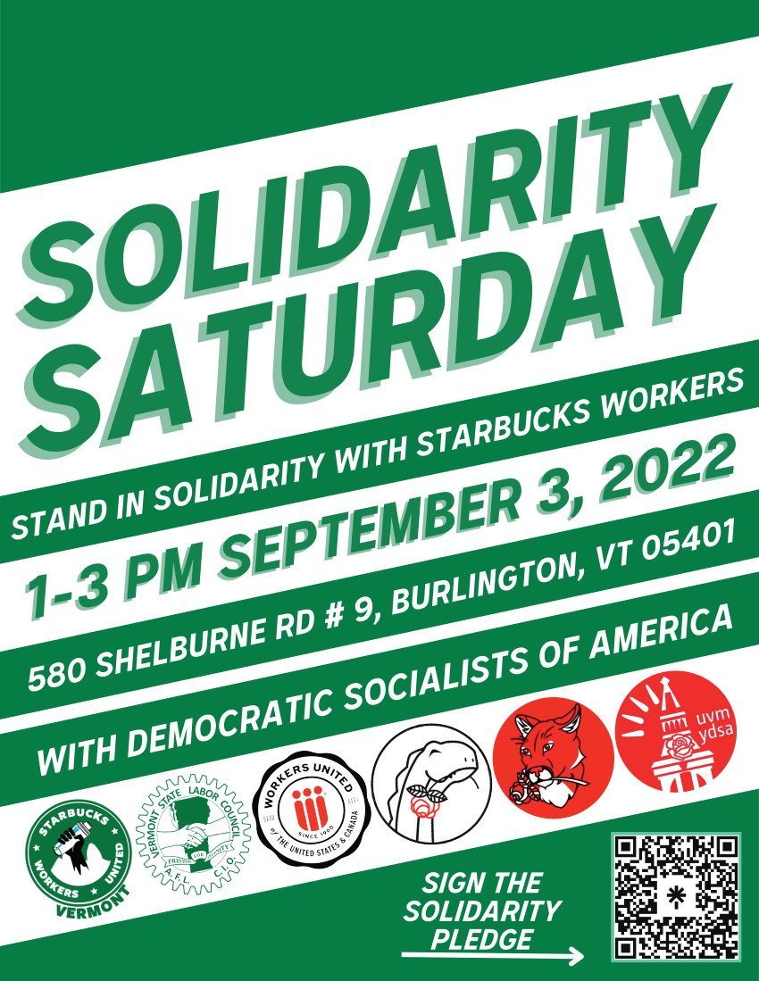 Solidarity Saturday Stand in Solidarity with Starbucks Workers. 12PM Saturday May 14th, 2022. 580 Shelburne Rd# Burlington, VT 05401. With Champlain Valley Democratic Socialists of America