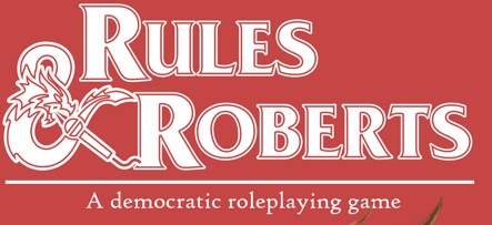 Text reading "Rules & Roberts, a democratic roleplaying game"