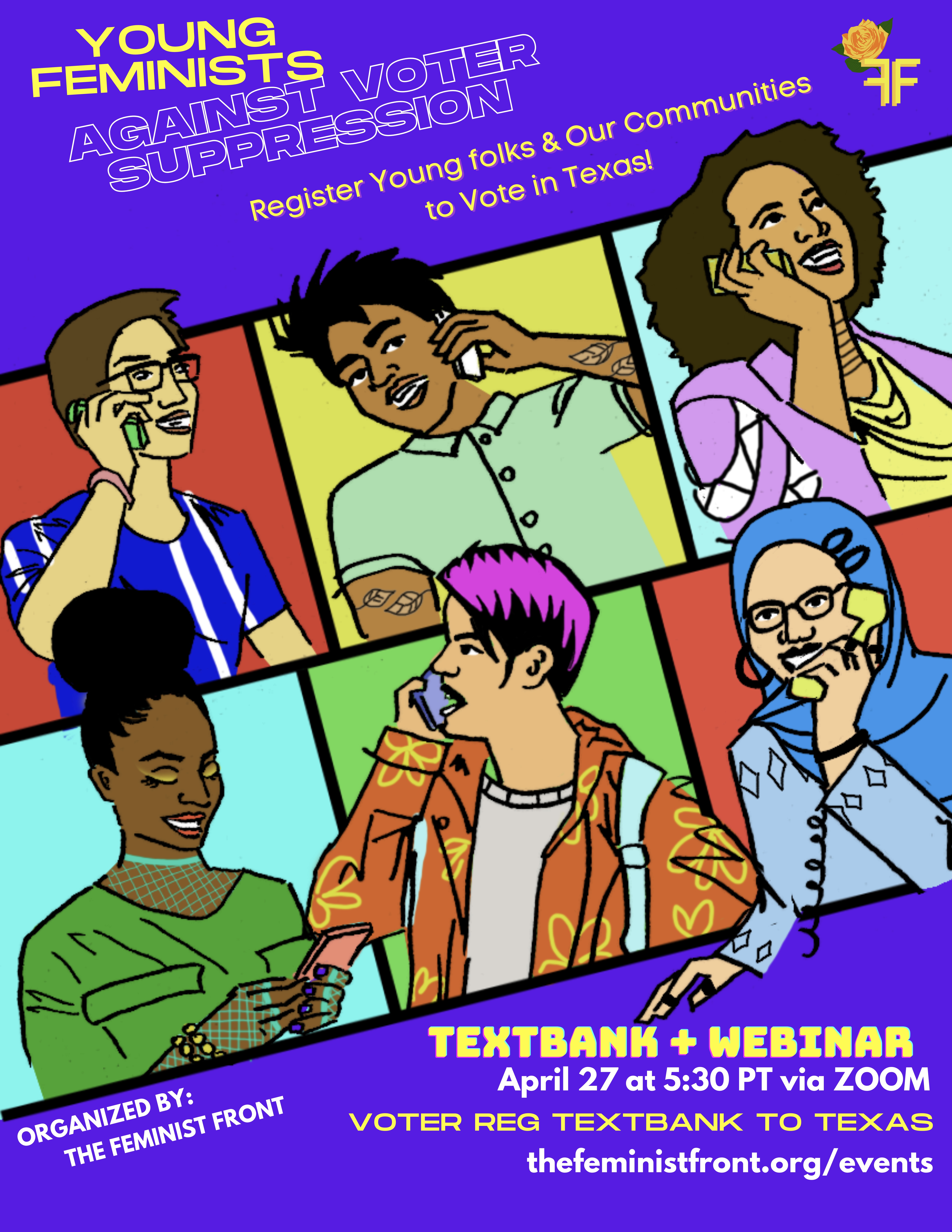 Yellow and clear text on a purple background advertise our Young Feminists Against Voter Suppression Texas Textbank. "Register young folks and our communities to vote in Texas!" Below this text 6 people are depicted using their phones to contact voters. B