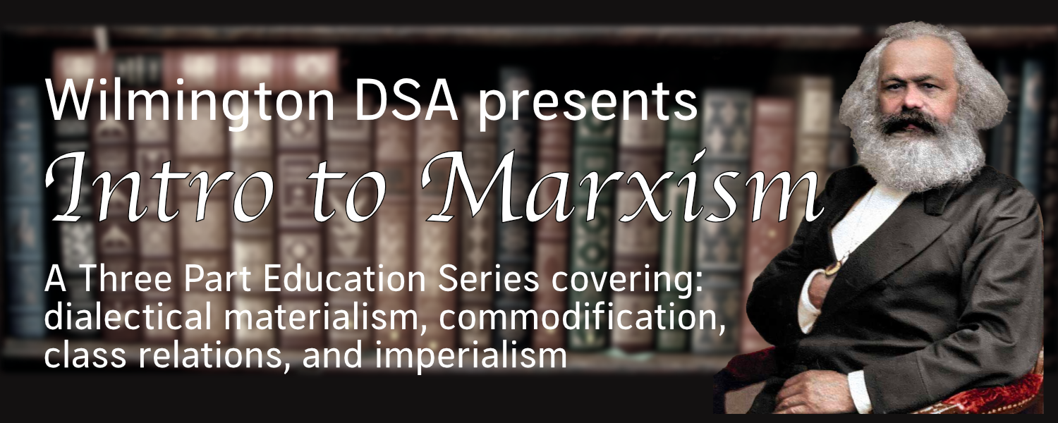 A Three Part Education Series covering:  dialectical materialism, commodification,  class relations, and imperialism