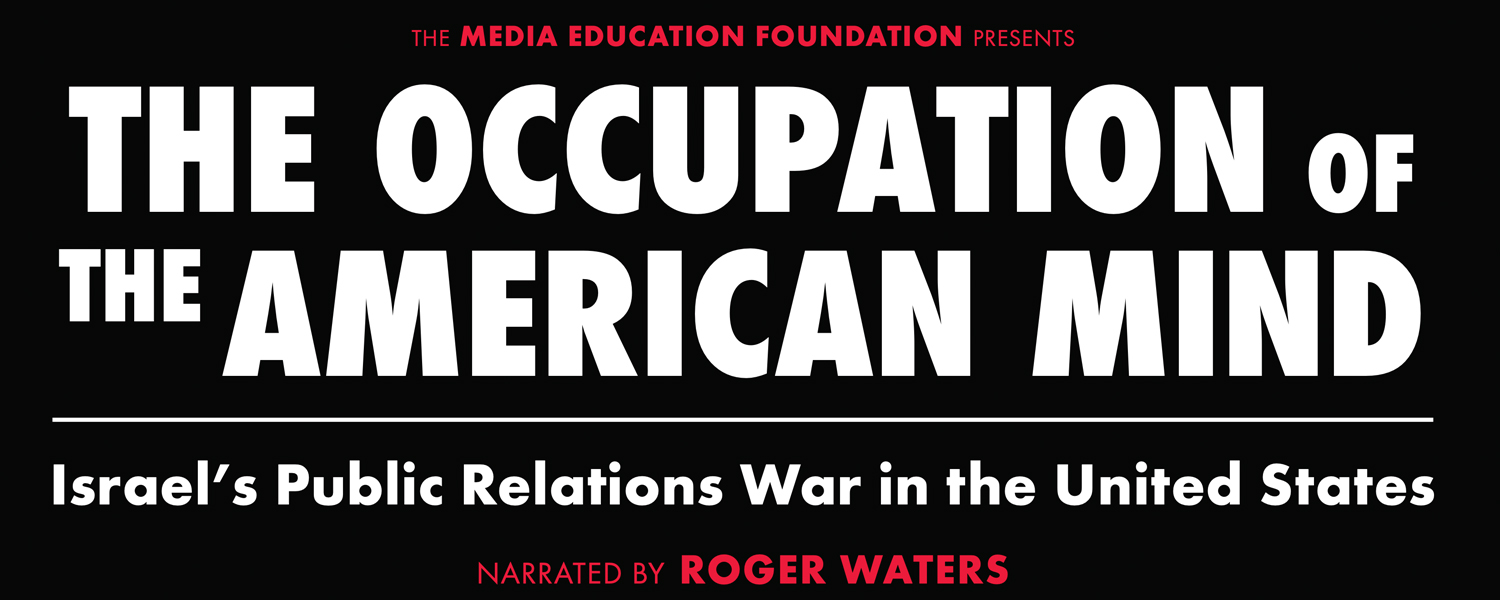 ALT: [Red text] The Media Education Foundation Presents: [white, larger text] The Occupation of the American Mind. Israel's Public Relations War in the United States. [red text underneath] Narrated by Roger Waters