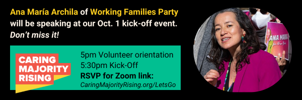 Join Ana Maria Archila in Imagining A Congress That Cares: Caring Majority Rising 2024 Election Kick-Off, Tues, October 1st, 5 PM: Orientation 5:30 PM: Mobilization Kick-Off