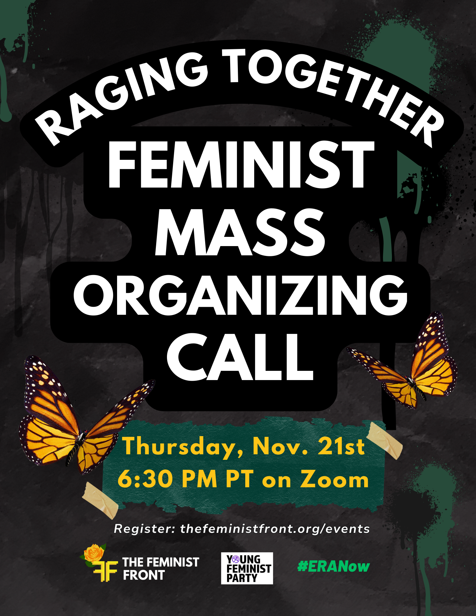 Our flyer reads "Raging Together Feminist Mass Organizing Call: Thursday, Nov. 21st 6:30pm PT on Zoom - Register:thefeministfront.org/events" Monarch butterflies float around this text and the logos for The Feminist Front, Young Feminist Party, and #ERANow sit at the bottom.