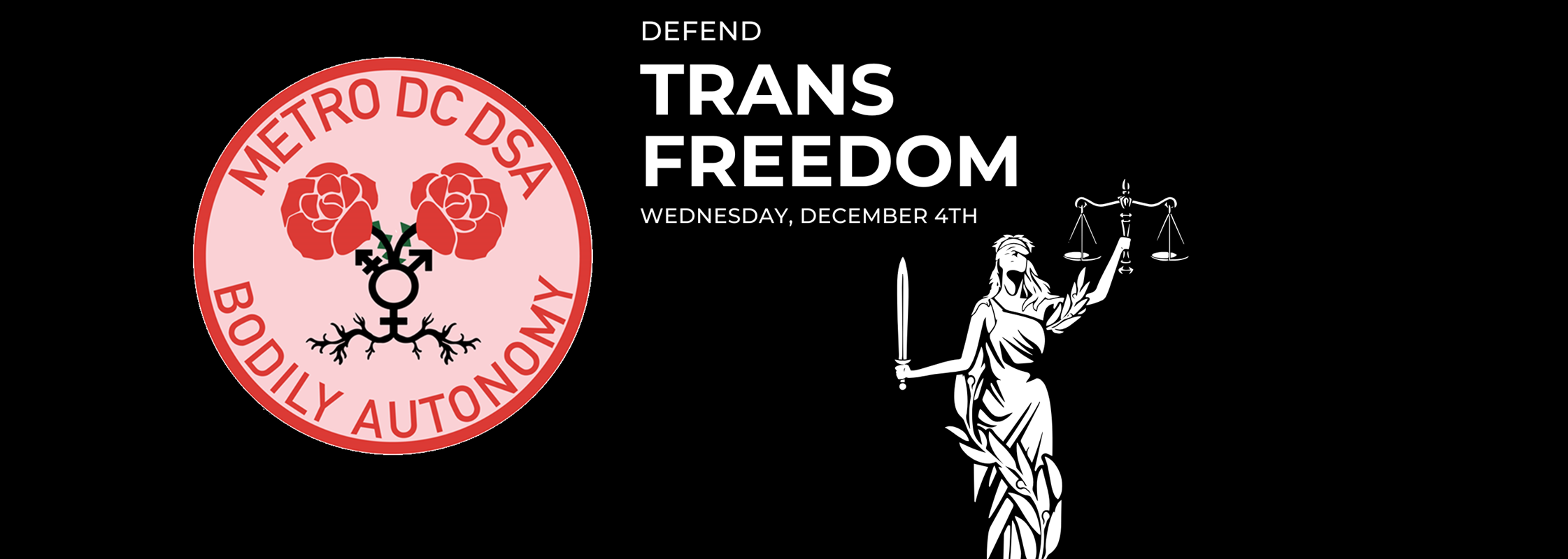 A black banner with the text: Defend Trans Freedom, Wednesday, December 4th. To the left of the text is the MDC DSA Bodily Autonomy Working Group Logo - Two red roses with their stems connected by the trans gender symbol. To the right, a stylized Statue of Liberty in white