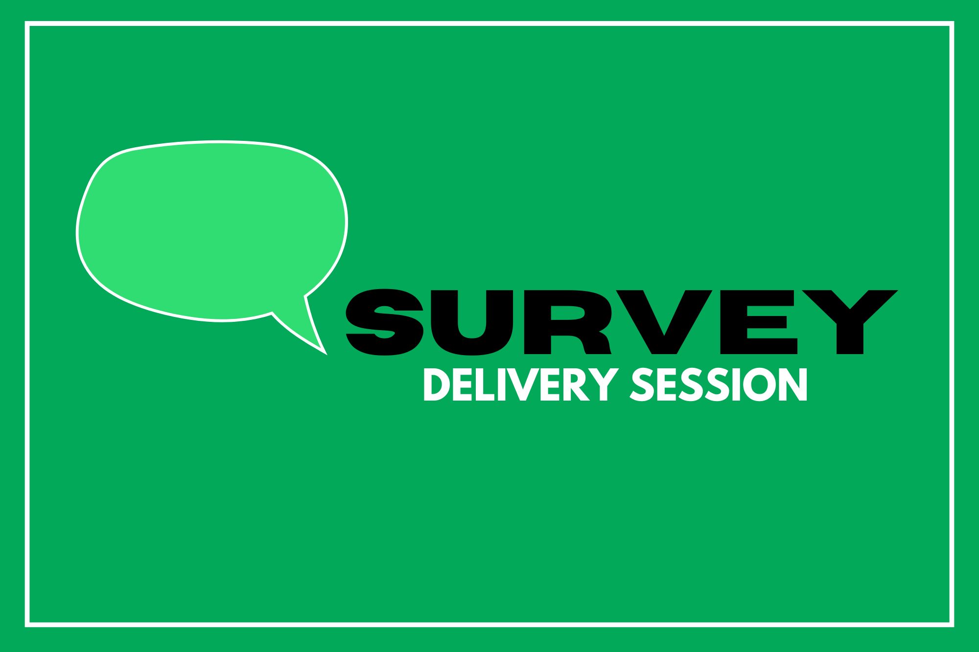 A green graphic that reads 'Survey Delivery Session'