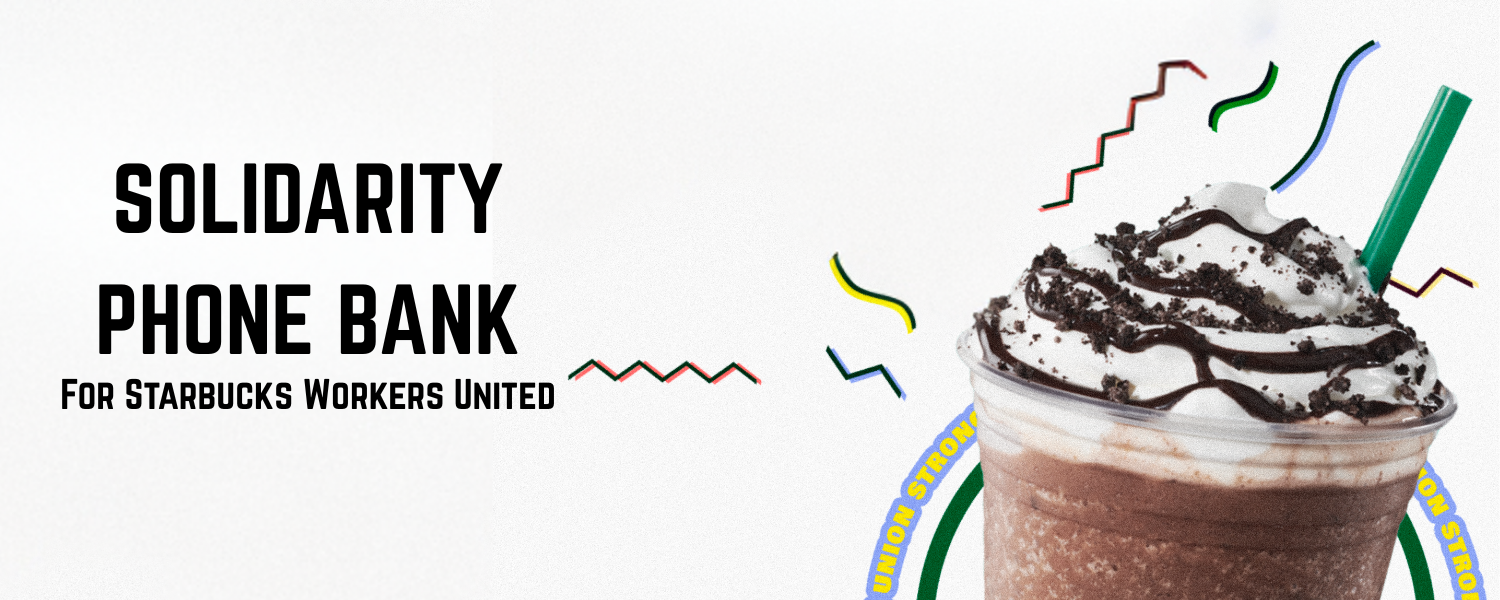 "Solidarity Phone Bank | For Starbucks Workers United" next to a Starbucks drink with "Union Strong" in text all around it.
