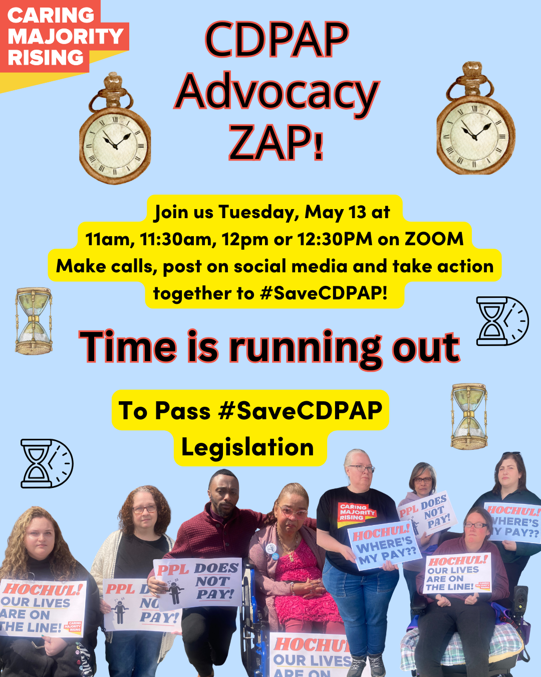 CDPAP Advocacy ZAP! Join us Tuesday, May 13 at  11am, 11:30am, 12pm or 12:30PM on ZOOM Make calls, post on social media and take action together to #SaveCDPAP!. Time is running out