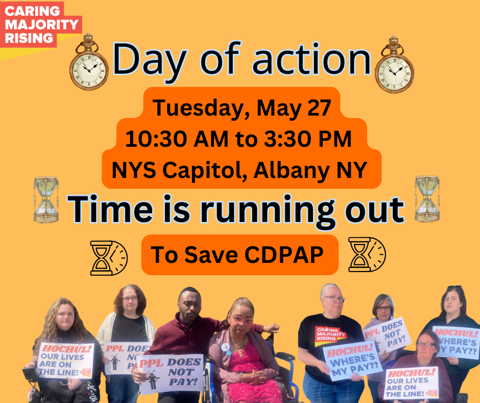 Caring Majority Rising Day of Action, Tues, May 27, 10:30am-3:30PM, NYS Capitol, Albany NY, Time is running out to save CDPAP