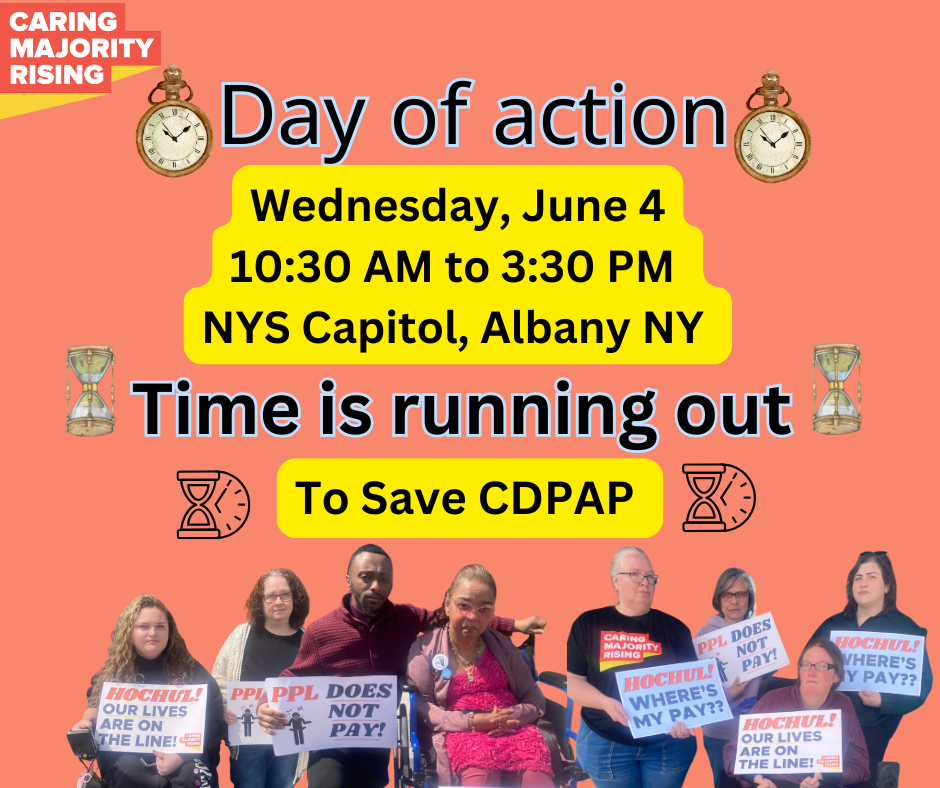 Caring Majority Rising Day of Action, Wed, June 4 10:30am-3:30PM, NYS Capitol, Albany NY, Time is running out to save CDPAP