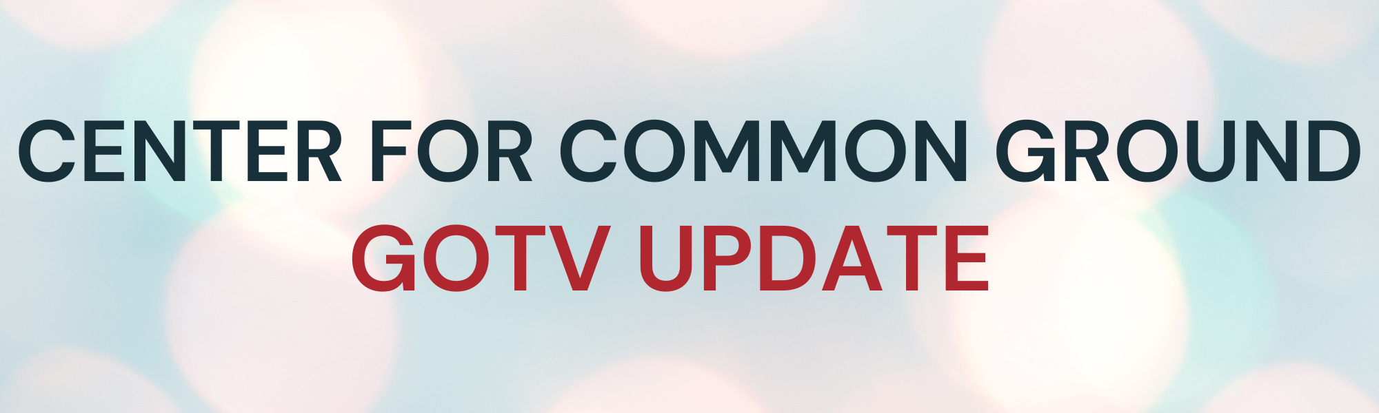 Center for Common Ground Update