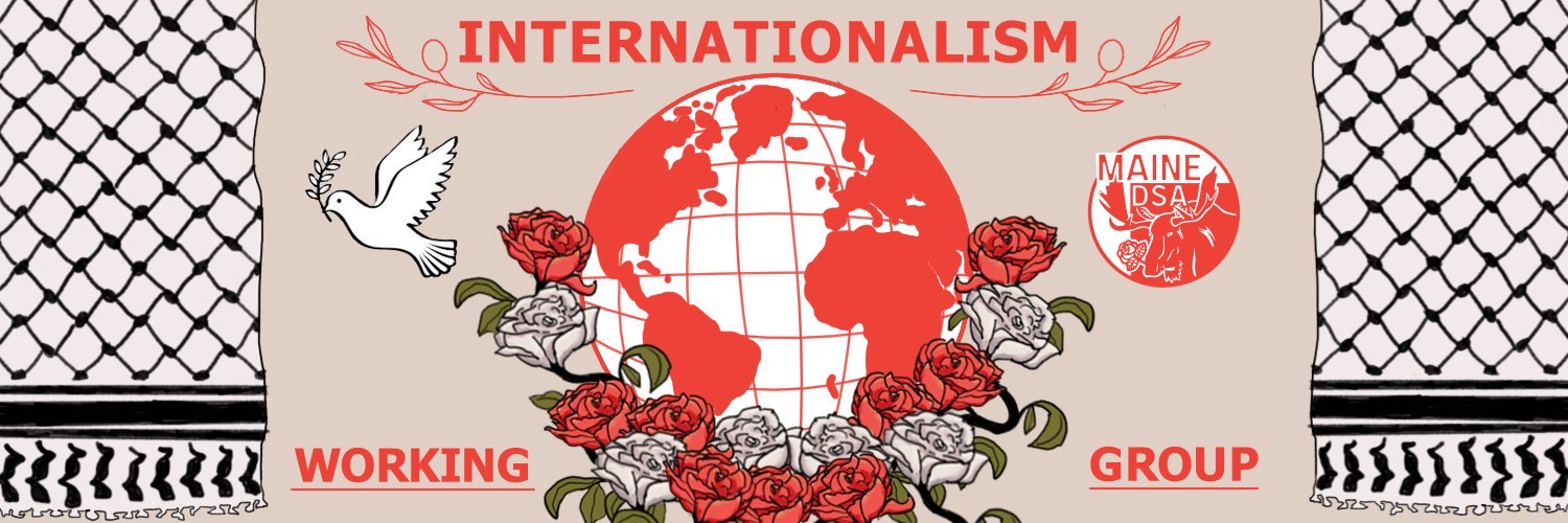 Keffeyehs hang on either side of this banner, framing a red and white globe, focused on the Atlantic ocean, resting on rose laurels. A peace dove and maine dsa logo are set on either side, along with the text Internationalism Working Group