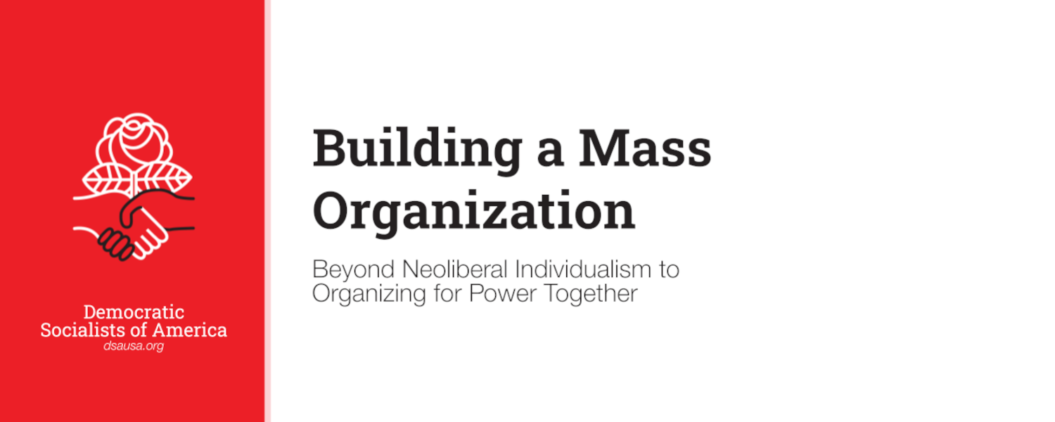 Building a Mass Organization: Beyond Neoliberal Individualism to Organizing for Power Together. Democratic Socialists of America, dsausa.org