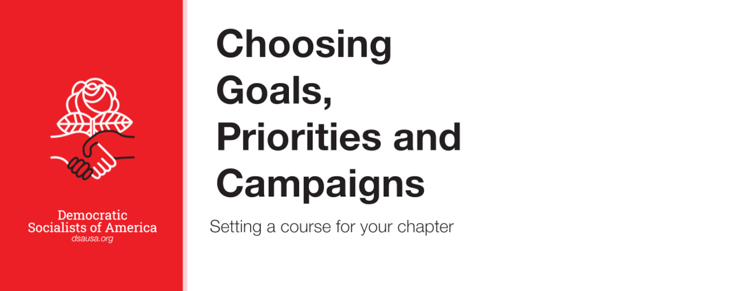 Choosing Goals, Priorities and Campaigns: Setting a course for your chapter. Democratic Socialists of America, dsausa.org