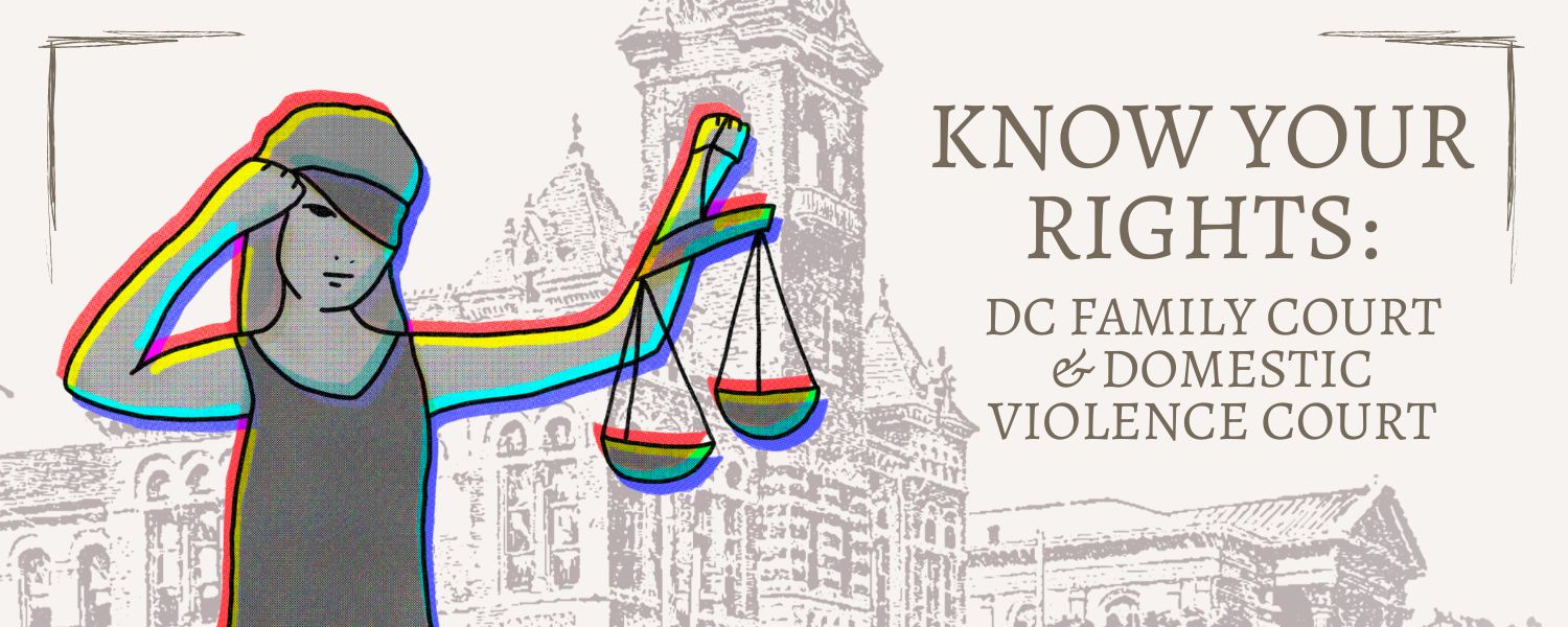 An illustration of Lady Justice pulling up her blindfold while holding the scales is set against a faded illustration of a courthouse. To the right, text reads "Know Your Rights: DC Family Court & Domestic Violence Court."