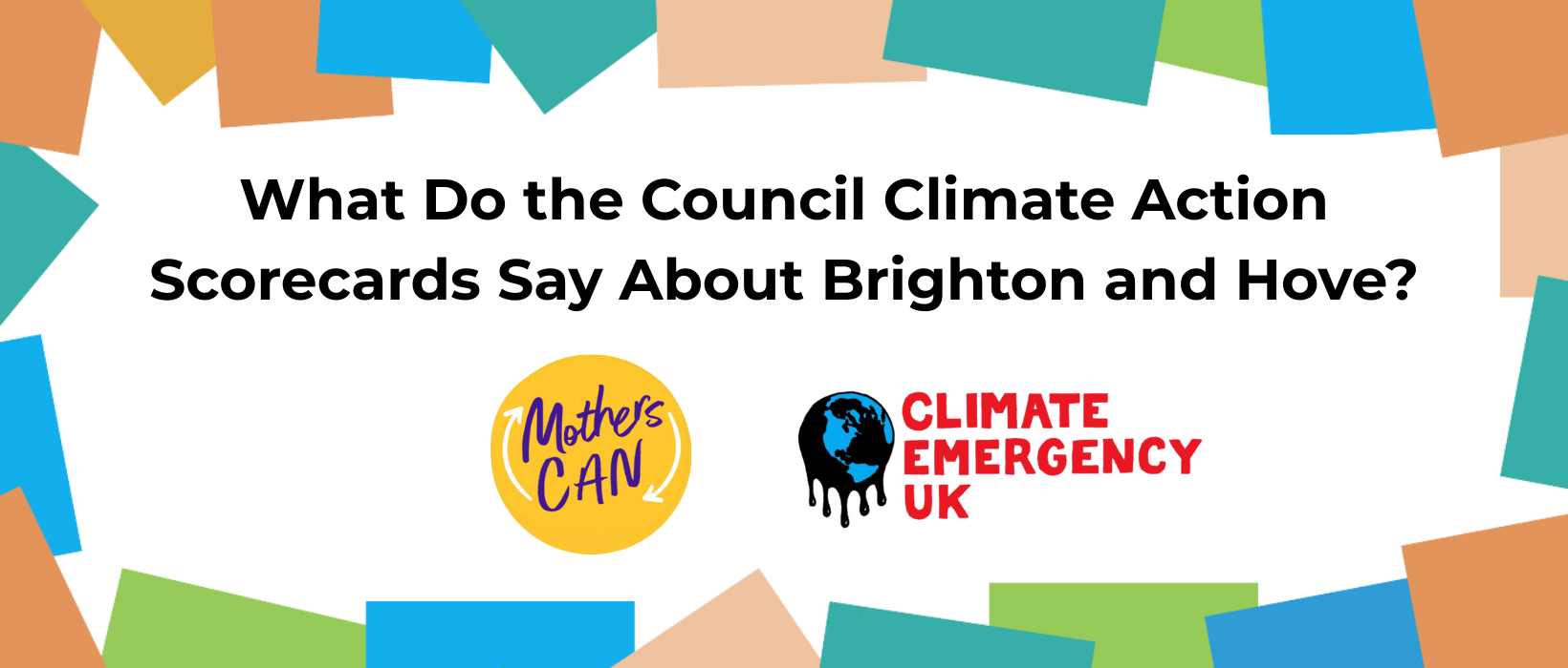Image with a colourful border and the Climate Emergency UK logo, which is Earth dripping with oil and 'Climate Emergency UK' in red text. The additional text reads: 'What Do the Council Climate Action Scorecards Say About Brighton and Hove?'. The other logo is the Mother's Climate Action Network logo, which is in yellow and purple.