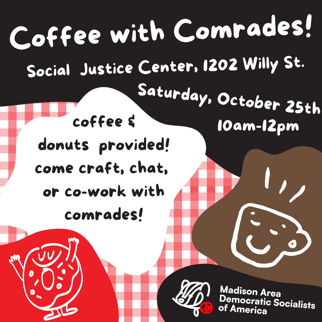 Coffee with Comrades - October 25 - 10 AM to Noon at the Social Justice Center - Coffee and Donuts provided