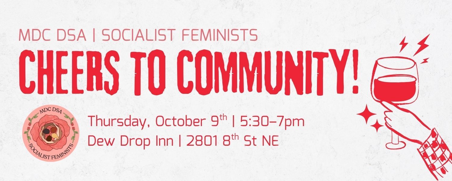 White background with red text and graphics. There is a hand in a checkered sleeve holding a red wine glass on the right surrounding by stars and lightning bolts. The MDC DSA Socialist Feminist Section logo is on the lower left. Text reads "MDC DSA Socialist Feminists. Cheers to Community! Thursday October 9th. Dew Drop Inn, 2801 8th St NE."