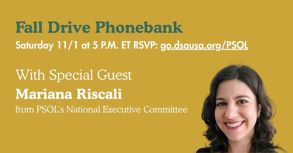 Fall Drive Phonebank Saturday 11/1 at 5 P.M. ET RSVP: go.dsausa.org/PSOL With Special Guest Mariana Riscali from PSOL’s National Executive Committee