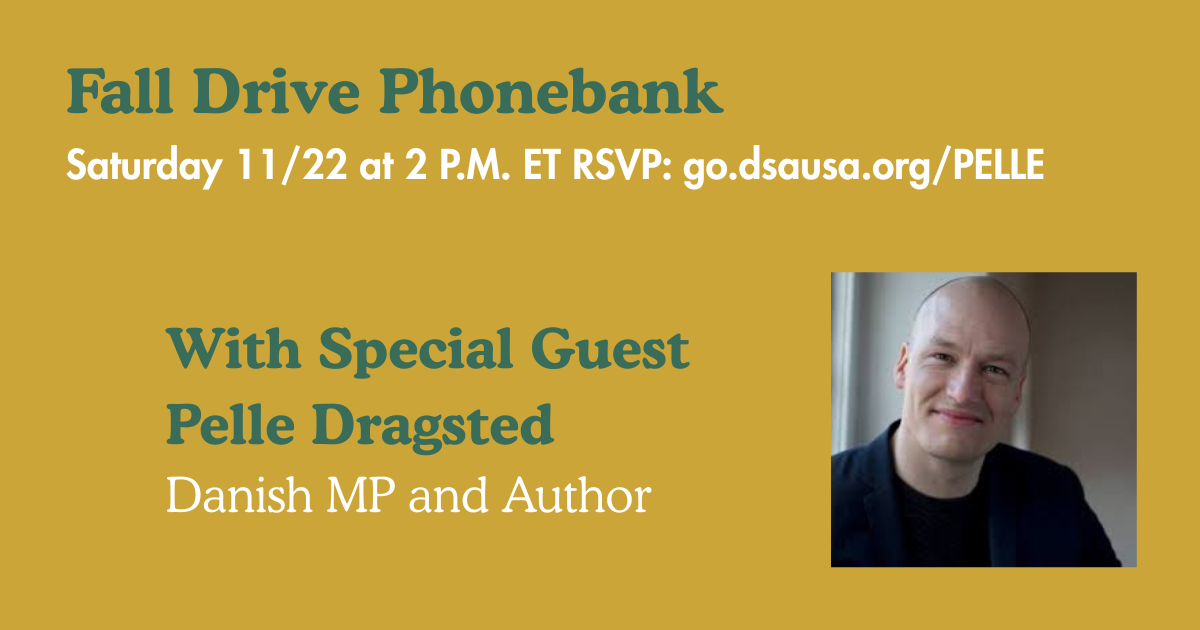 Fall Drive Phonebank Saturday 11/22 at 2 P.M. ET RSVP: go.dsausa.org/PELLE With Special Guest Pelle Dragsted, Danish MP and Author