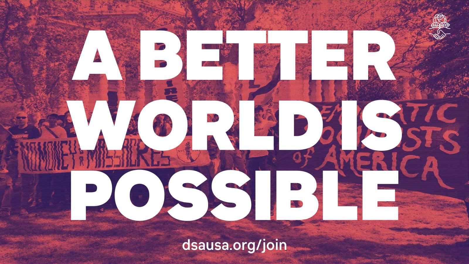 A Better World Is Possible Banner Image (Join DSA! https://dsausa.org/join)