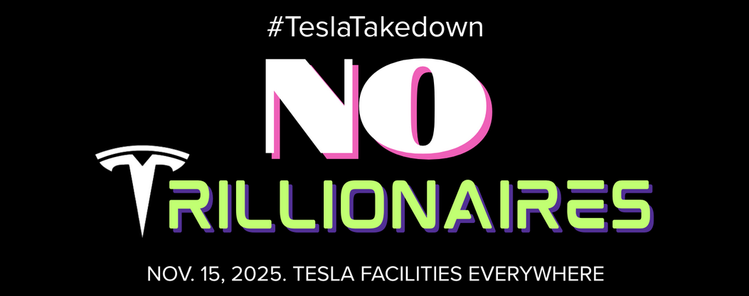 Black background, white letters read #TeslaTakedown at the top. Very large letters say NO in white with a pink shadow, and TRILLIONAIRES in light green with a purple shadow, and a Tesla symbol for the T. Beneath in smaller white letters, it says Nov. 15, 2025, TESLA FACILITIES EVERYWHERE