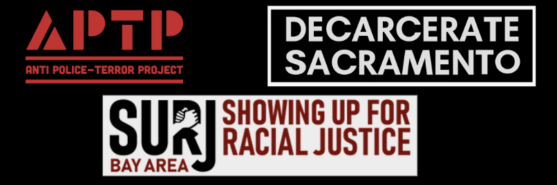 Logos for Anti Police-Terror Project, Decarcerate Sacramento, and Bay Area Showing Up for Racial Justice (SURJ)