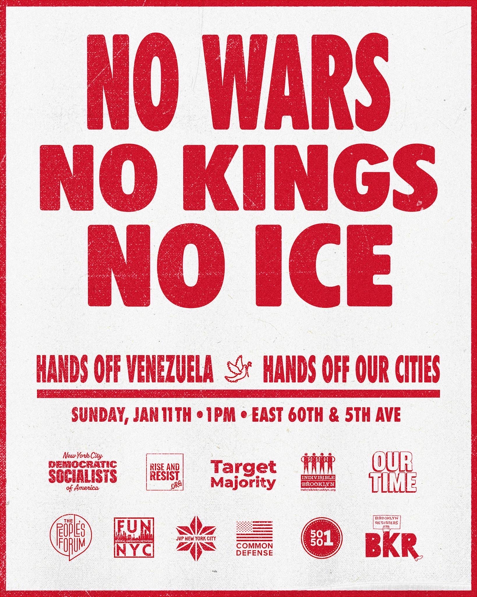 Red and white poster reading "No Wars, No Kings, No ICE. Hands Off Venezuela. Hands Off Our Cities." Sunday, Jan 11th. 1pm. East 60th Street and 5th Ave