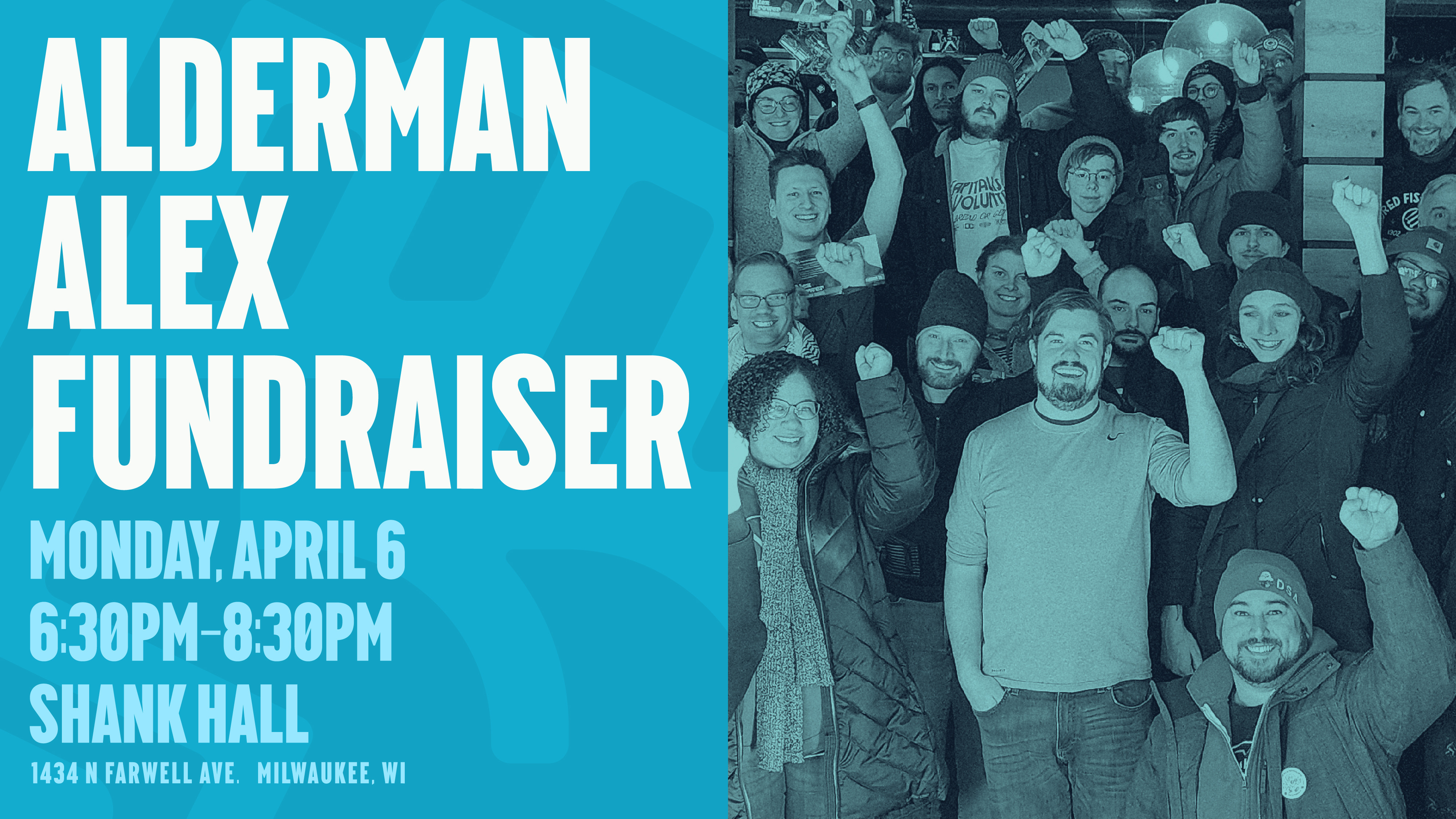 Image of people with their fists in the air and text that reads 'Alderman Alex Fundraiser. Monday April 6th. 6:30 to 8:30pm. Shank Hall.  1434 N Farwell Ave Milwaukee, WI'