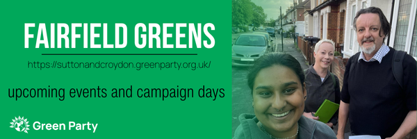 Green graphic with a photo of Paul, Ria and Esther to the right. Text reads Fairfield Greens Sutton and croydon Green Party . org . uk. upcoming events and campaign days. Green Party logo