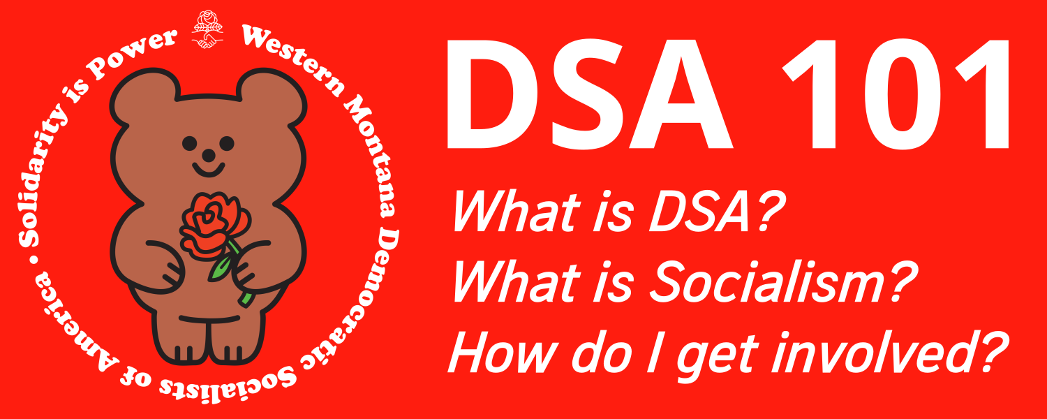 DSA 101 logo reading What is DSA, What is Socialism, How to get involved and the Western Montana DSA logo with a bear holding a rose