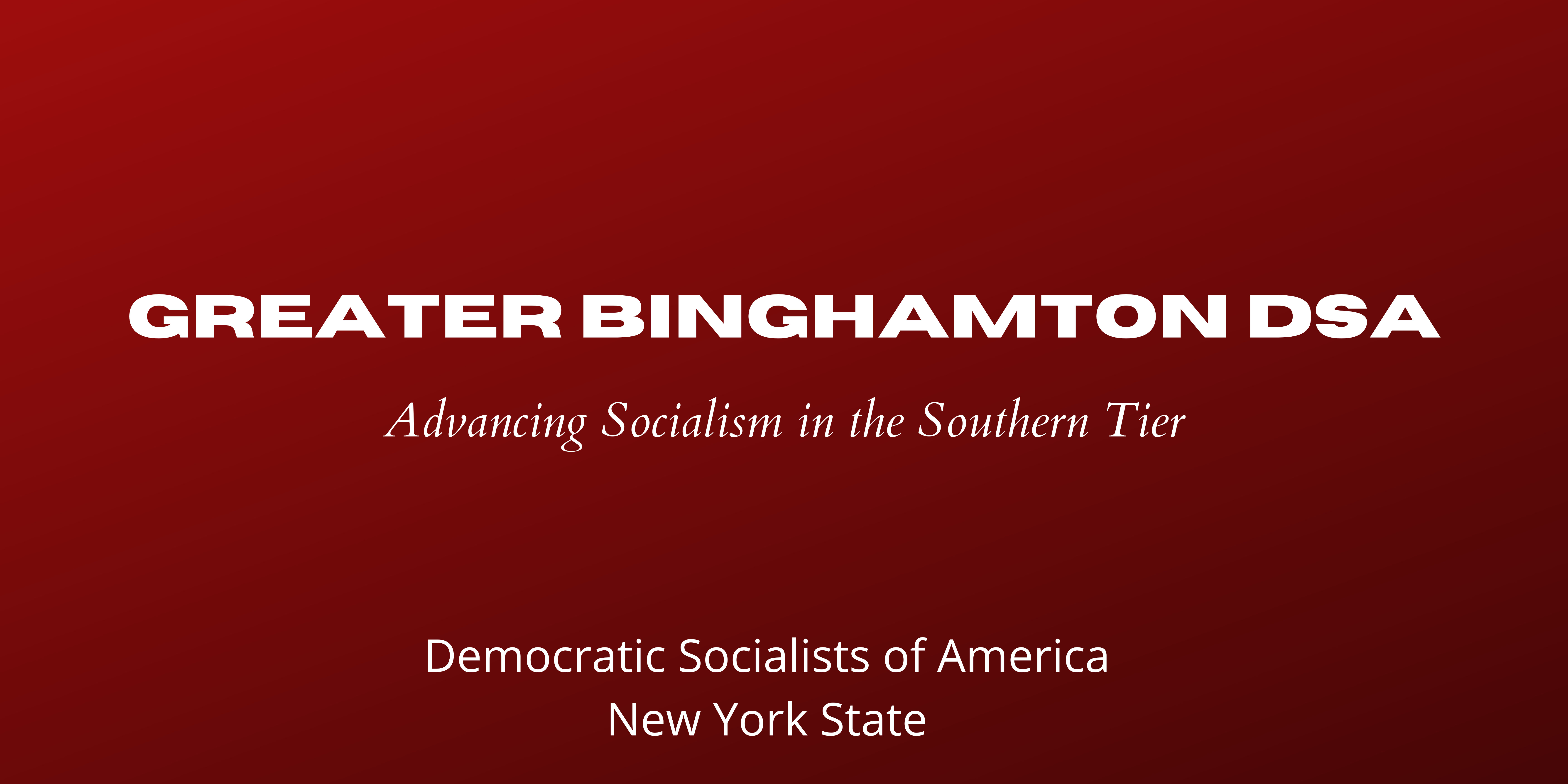 Greater Binghamton DSA: Advancing Socialism in the Southern Tier. Democratic Socialists of America. New York State.