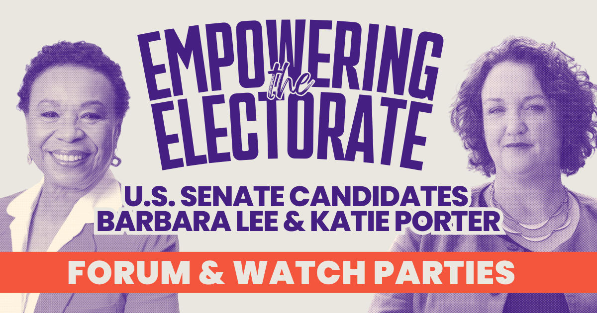 CA WFP. Empowering the Electorate. U.S. Senate candidates Barbara Lee and Katie Porter.  Forum and watch parties.