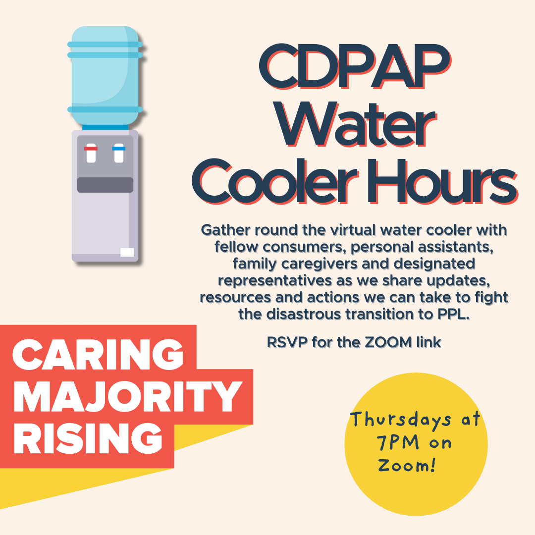 CDPAP water cooler hours, Hop on to learn the latest on the PPL transition, ask questions, share information and build community!  RSVP for the ZOOM link, Thursdays starting at 7PM on Zoom!