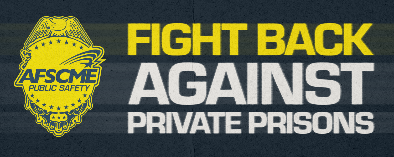 Fight back against private prisons. AFSCME Public Safety logo.