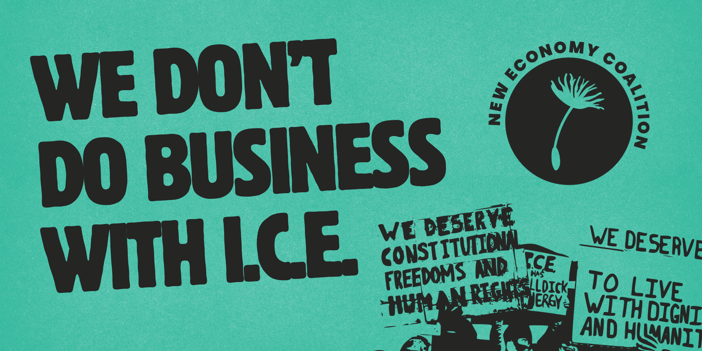 we don't do business with ICE, written boldly, with a screen printed image of protest signs and our dandelion logo.