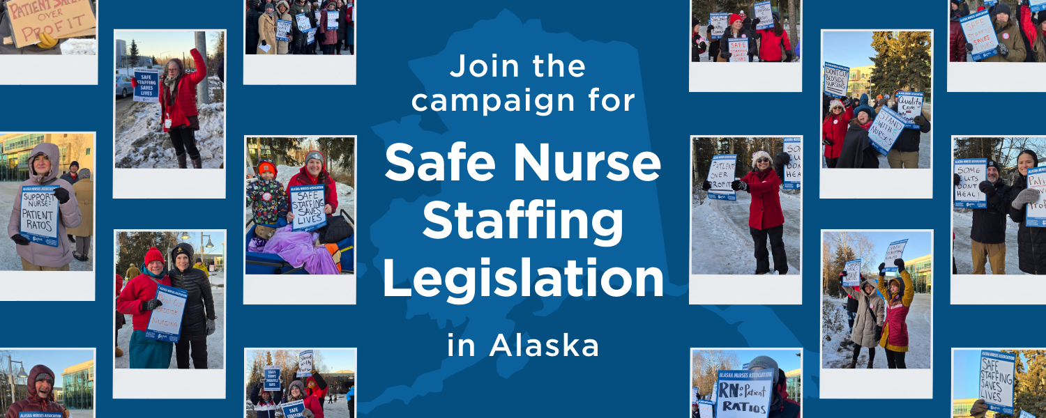 graphic that says "join the campaign for safe nurse staffing in Alaska" with photos of nurses holding signs advocating for safe staffing