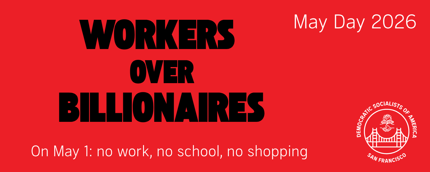 Graphic in red black and white reads "May Day 2026 Workers Over Billionaires. On May 1: no school, no work, no shopping." Contains DSA SF logo.