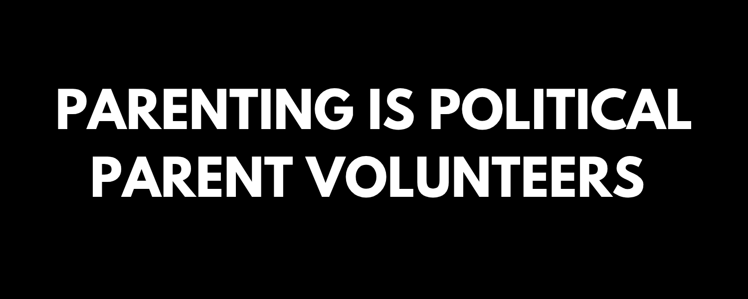 Parenting is Political Parent Volunteers