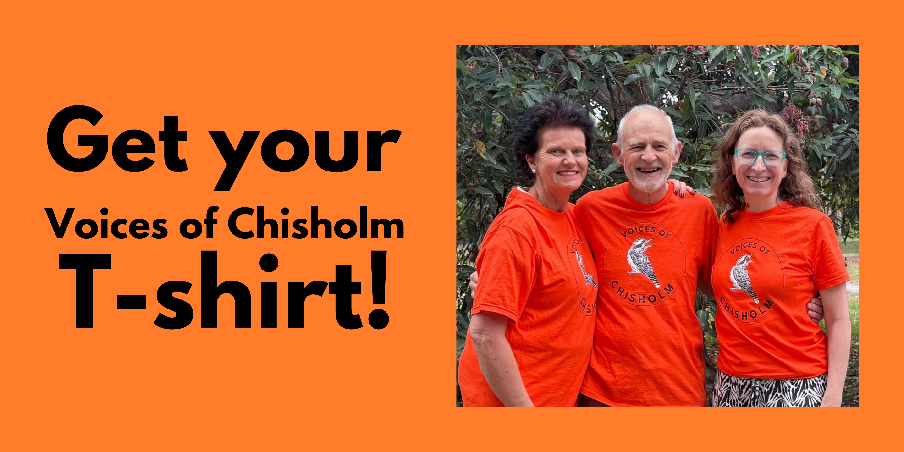 Three Voices of Chisholm volunteers standing together in front of a tree street wearing bright orange tshirts with the Voices of Chisholm Kookaburra logo