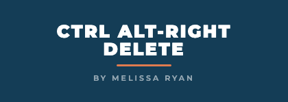 Ctrl Alt-Right Delete. Written by Melissa Ryan