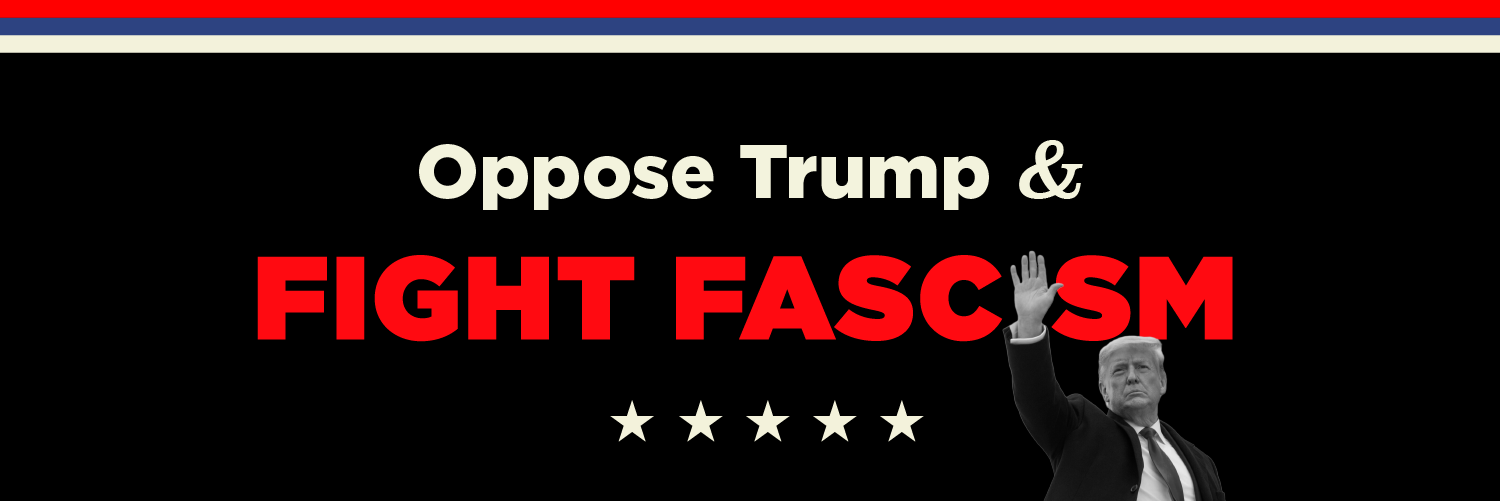 Banner image that says "Oppose Trump & Fight Fascism" with Donald Trump's fist as the letter "I" in the word "fascism"