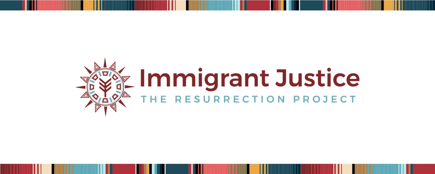 The Resurrection Project: Immigrant Justice