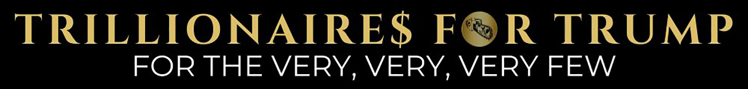 Image reads: Trillionaires For Trump - For The Very Very Very Very Few 