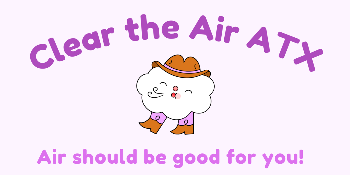 A light pink background with dark pink text that says, "Air should be good for you!" There is an illustration of a cloud wearing cowboy hats and cowboy boots, blowing out a bit of air. Underneath text reads, "Clear the Air ATX"