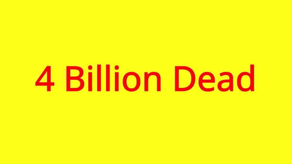 4 Billion Dead