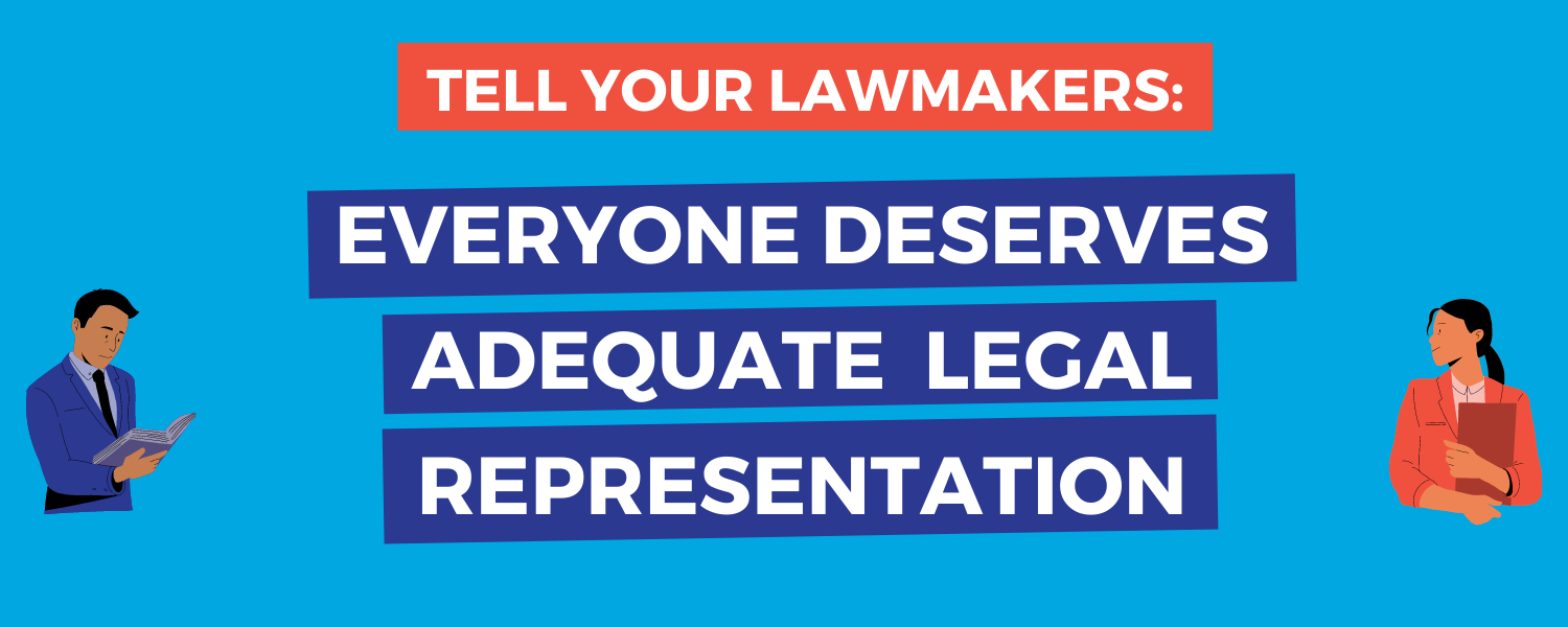 Tell your lawmakers: Everyone Deserves Adequate Legal Representation