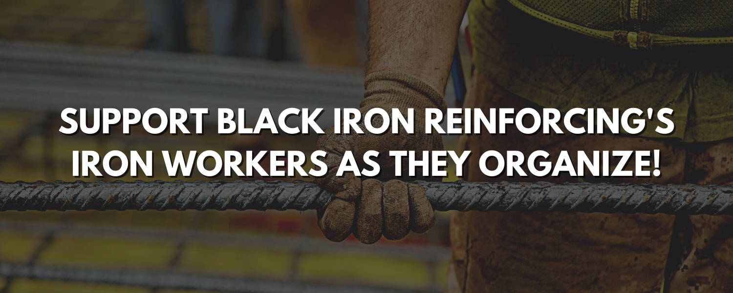 Support Iron Workers right to organize at Black Iron Reinforcing LLC!